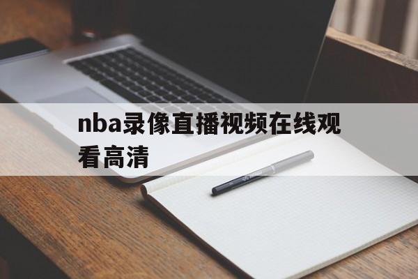 nba录像直播视频在线观看高清_(nba录像直播视频在线观看高清免费)  第1张