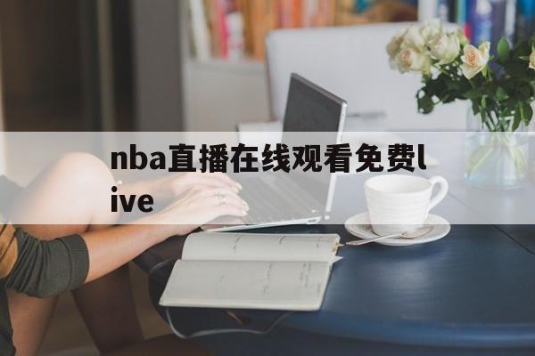 nba直播在线观看免费live_(NBA直播在线观看免费高清视频流畅)  第1张