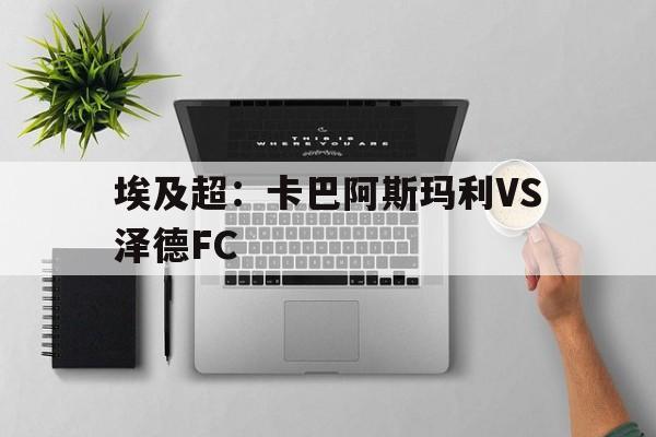 埃及超：卡巴阿斯玛利VS泽德FC的简单介绍
