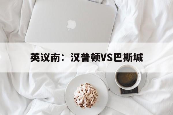 英议南：汉普顿VS巴斯城的简单介绍  第1张