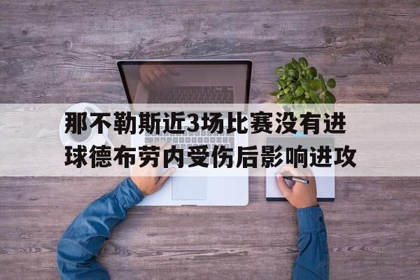包含那不勒斯近3场比赛没有进球德布劳内受伤后影响进攻的词条  第1张